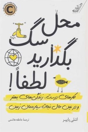 نمایش جزئیات برای  محل سگ بگذارید لطفا (کارهای درست زندگیهای بهتر و در عین حال نجات سیارهمان زمین) تصویر  محل سگ بگذارید لطفا (کارهای درست زندگیهای بهتر و در عین حال نجات سیارهمان زمین)
