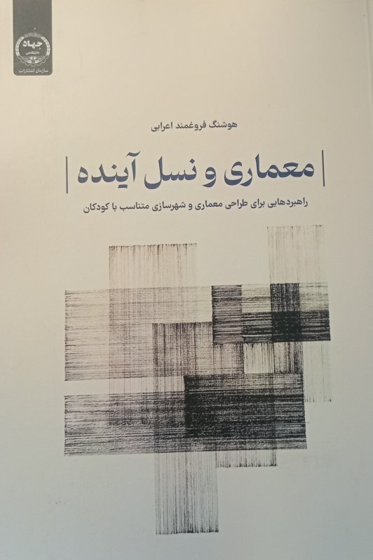 تصویر  معماری و نسل آینده (راهبردهایی برای طراحی معماری و شهرسازی متناسب با کودکان)