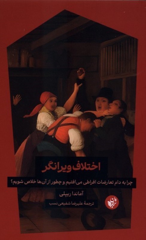 تصویر  اختلاف ویرانگر (چرا به دام تعارضات افراطی می افتیم و چطور از آن ها خلاص شویم)